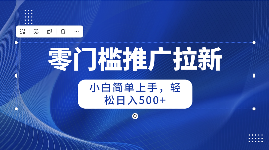 （10485期）零门槛推广拉新，小白简单上手，轻松日入500+-飓风网创资源站