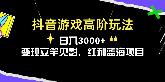 （10620期）抖音游戏高阶玩法，日入3000+，变现立竿见影，红利蓝海项目-飓风网创资源站