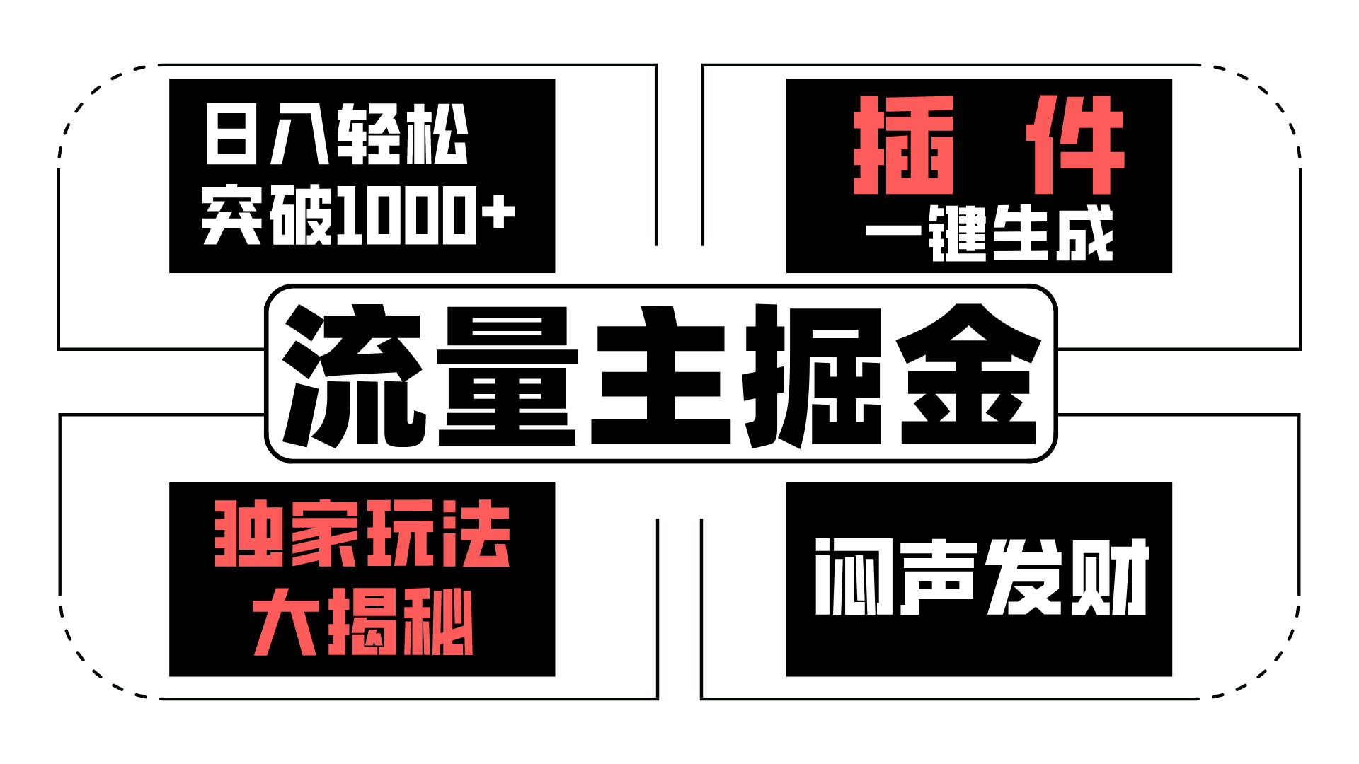 流量主掘金日入轻松突破1000+，一键生成，独家玩法大揭秘，闷声发财 【原创新玩法】-飓风网创资源站