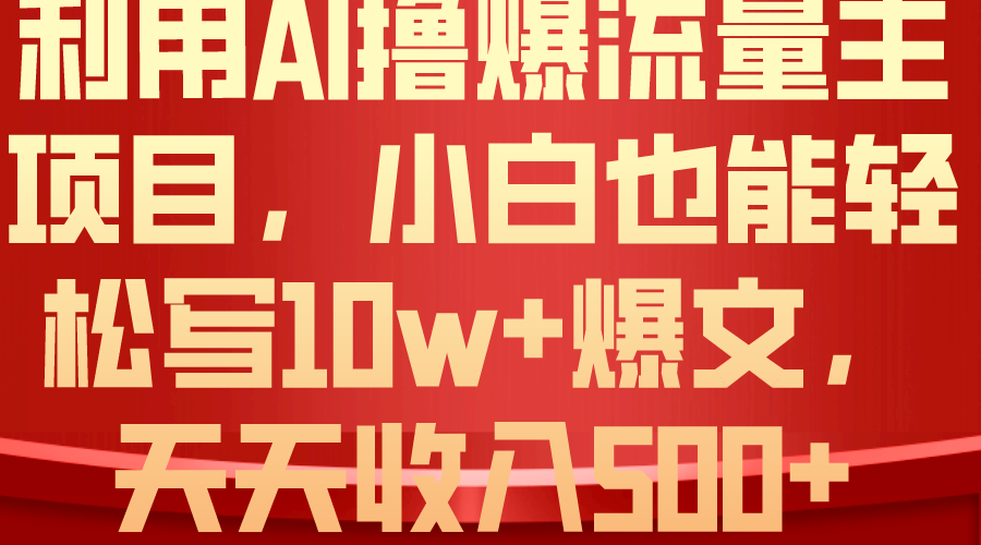 （10646期）利用 AI撸爆流量主收益，小白也能轻松写10W+爆款文章，轻松日入500+-飓风网创资源站