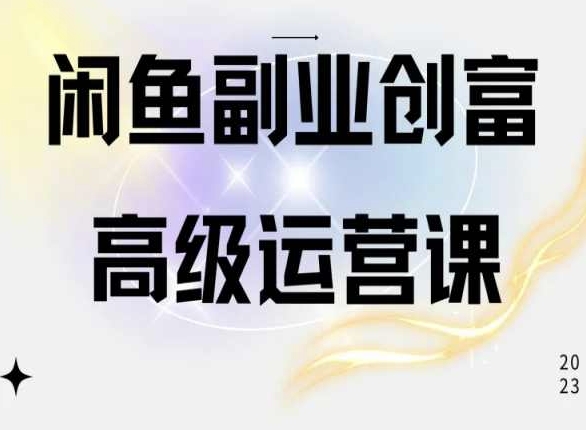 闲鱼电商运营高级课程，一部手机学会闲鱼开店赚钱-飓风网创资源站