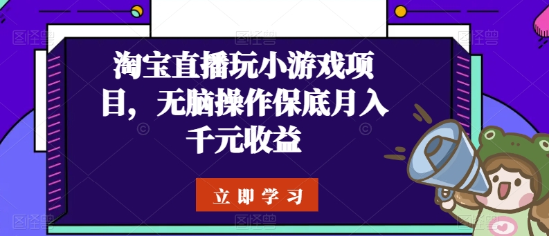 淘宝直播玩小游戏项目，无脑操作保底月入千元收益-飓风网创资源站