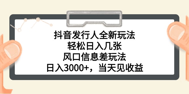 （10700期）抖音发行人全新玩法，轻松日入几张，风口信息差玩法，日入3000+，当天…-飓风网创资源站