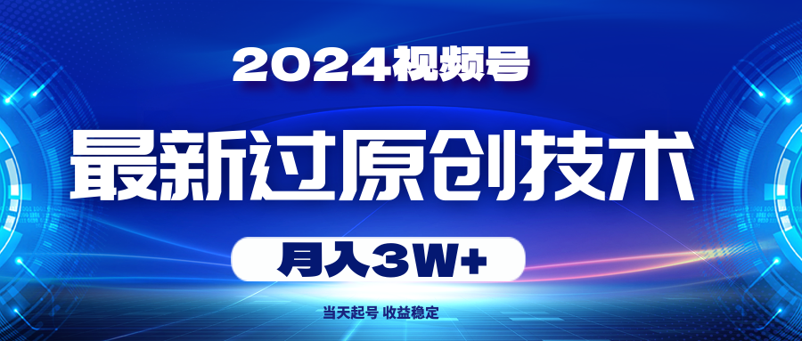 （10704期）2024视频号最新过原创技术，当天起号，收益稳定，月入3W+-飓风网创资源站