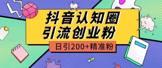 外面收费3980抖音认知圈引流创业粉玩法日引200+精准粉-飓风网创资源站