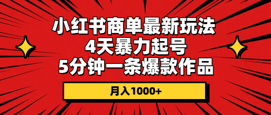 （10779期）小红书商单最新玩法 4天暴力起号 5分钟一条爆款作品 月入1000+-飓风网创资源站