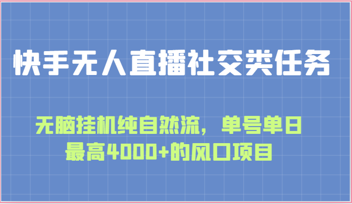 快手无人直播社交类任务：无脑挂机纯自然流，单号单日最高4000+的风口项目-飓风网创资源站