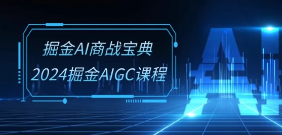 掘金AI商战宝典-系统班：2024掘金AIGC课程(30节视频课)-飓风网创资源站