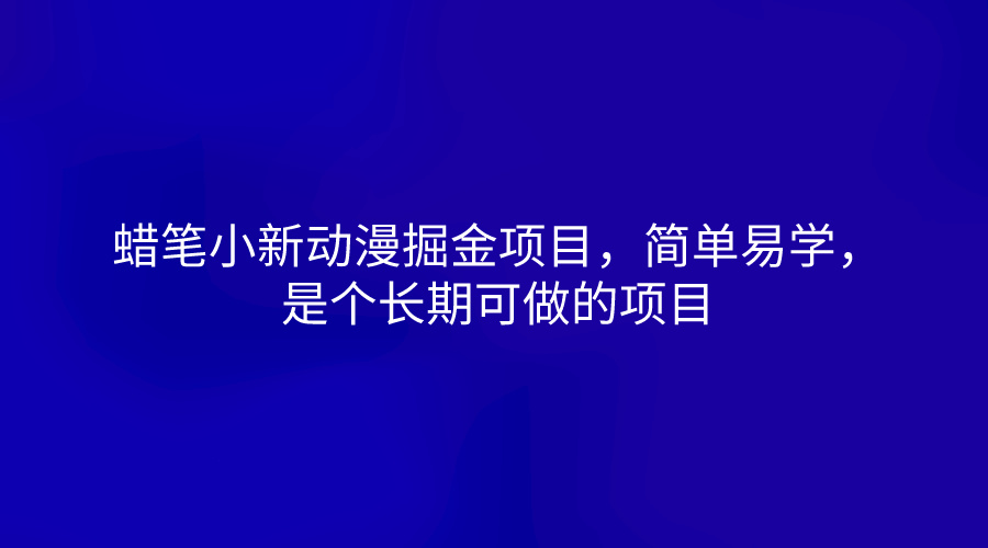 蜡笔小新动漫掘金项目，简单易学，是个长期可做的项目-飓风网创资源站