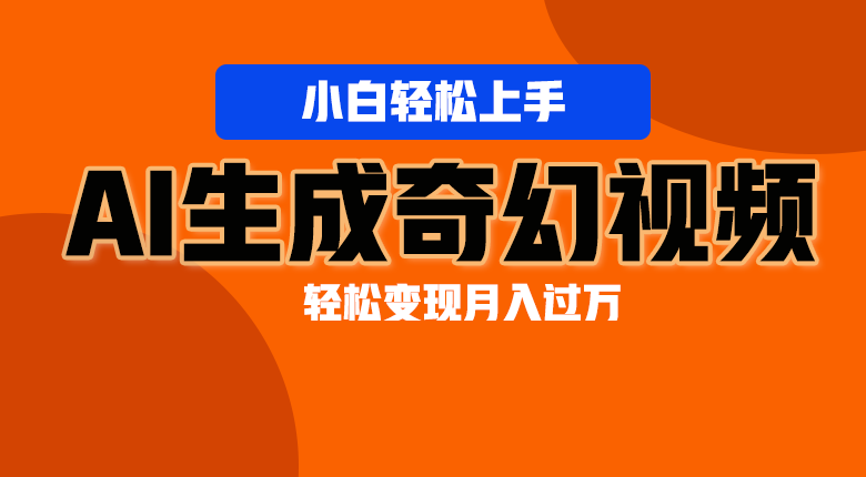 轻松上手！AI生成奇幻画面，视频轻松变现月入过万-飓风网创资源站