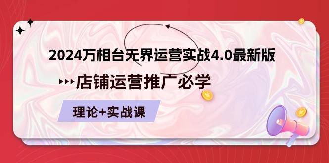 （10892期）2024-万相台 无界 运营实战4.0最新版，店铺 运营推广必修 理论+实操-飓风网创资源站