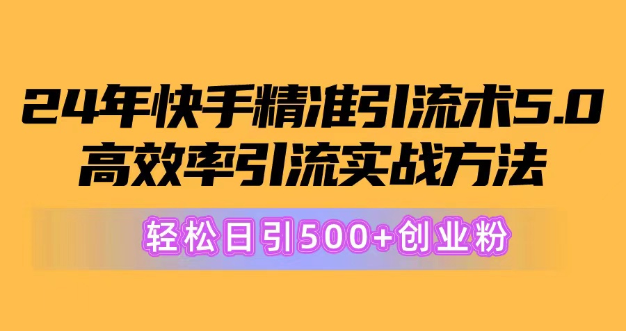 （10894期）24年快手精准引流术5.0，高效率引流实战方法，轻松日引500+创业粉-飓风网创资源站