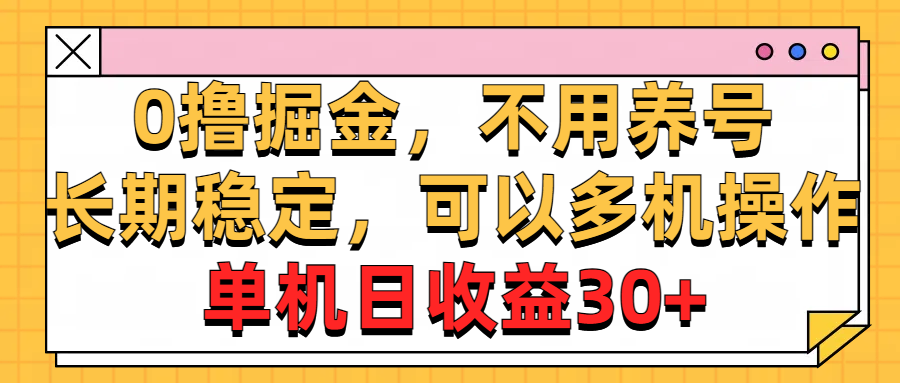 （10895期）0撸掘金，不用养号，长期稳定，可以多机操作，单机日收益30+-飓风网创资源站