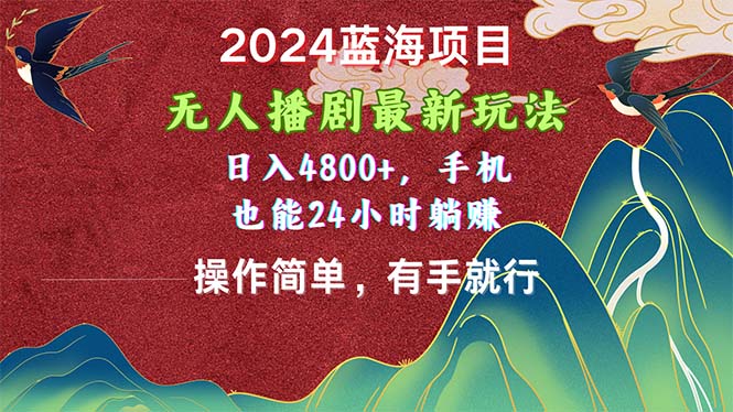 （10897期）2024蓝海项目，无人播剧最新玩法，日入4800+，手机也能操作简单有手就行-飓风网创资源站