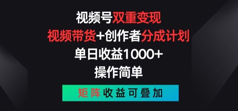 视频号双重变现，视频带货+创作者分成计划 , 操作简单，矩阵收益叠加【揭秘】-飓风网创资源站