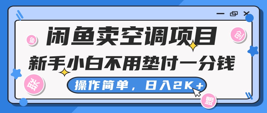 （10961期）闲鱼卖空调项目，新手小白一分钱都不用垫付，操作极其简单，日入2K+-飓风网创资源站