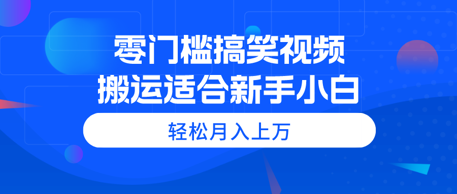 （11026期）零门槛搞笑视频搬运，轻松月入上万，适合新手小白-飓风网创资源站