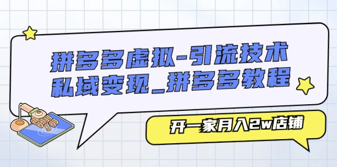 （11054期）拼多多虚拟-引流技术与私域变现_拼多多教程：开一家月入2w店铺-飓风网创资源站