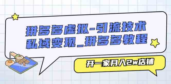 拼多多虚拟引流技术与私域变现-拼多多教程：开一家月入2w店铺-飓风网创资源站