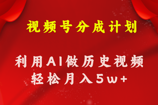 （11066期）视频号创作分成计划  利用AI做历史知识科普视频 月收益轻松50000+-飓风网创资源站