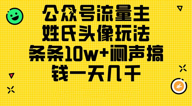 （11067期）公众号流量主，姓氏头像玩法，条条10w+闷声搞钱一天几千，详细教程-飓风网创资源站