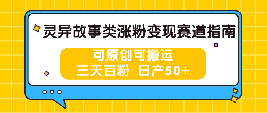 灵异故事类涨粉变现赛道指南，可原创可搬运，三天百粉 日产50+-飓风网创资源站