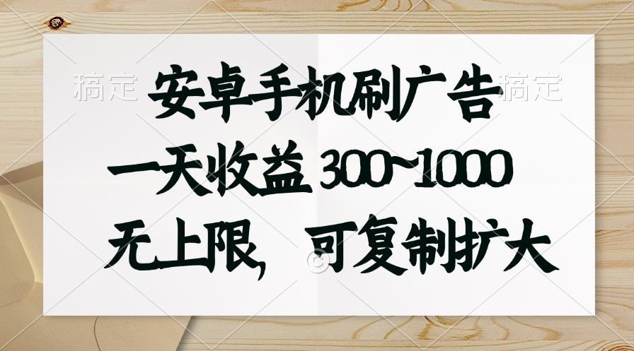 （11079期）安卓手机刷广告。一天收益300~1000，无上限，可批量复制扩大-飓风网创资源站