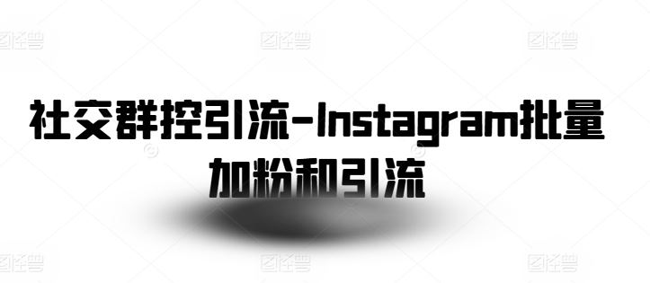 社交群控引流-Instagram批量加粉和引流-飓风网创资源站