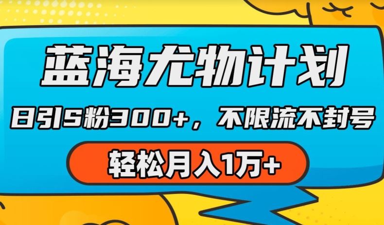 蓝海尤物计划，AI重绘美女视频，日引s粉300+，不限流不封号，轻松月入1w+【揭秘】-飓风网创资源站