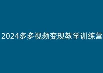 2024多多视频变现教学训练营，新手保姆级教程，适合新手小白-飓风网创资源站