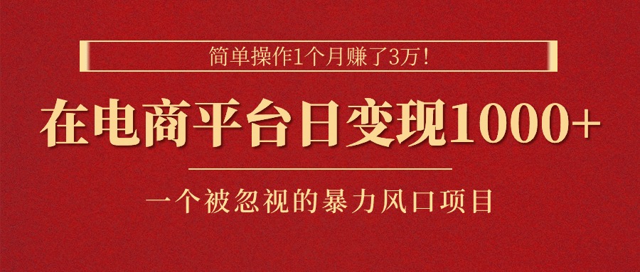 （11160期）简单操作1个月赚了3万！在电商平台日变现1000+！一个被忽视的暴力风口…-飓风网创资源站