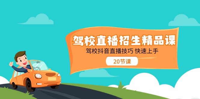 （11163期）驾校直播招生精品课 驾校抖音直播技巧 快速上手（20节课）-飓风网创资源站