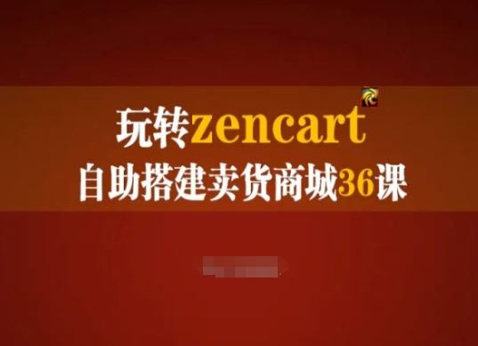 玩转zencart自助搭建卖货商城36课，zencart外贸建站完全实操手册-飓风网创资源站