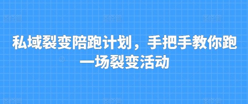 私域裂变陪跑计划，手把手教你跑一场裂变活动-飓风网创资源站