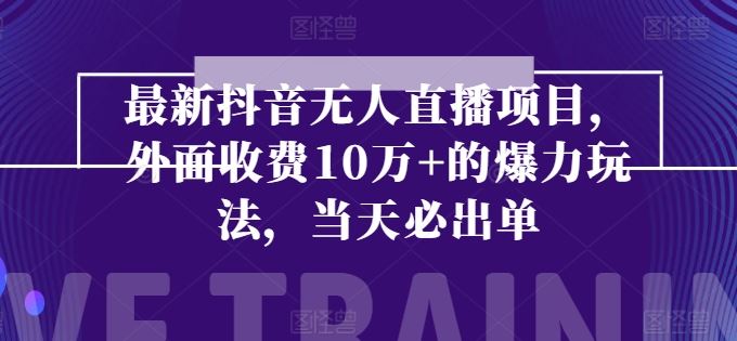 最新抖音无人直播项目，外面收费10w+的爆力玩法，当天必出单-飓风网创资源站