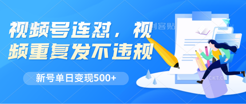 视频号连怼，视频重复发不违规，新号单日变现500+-飓风网创资源站