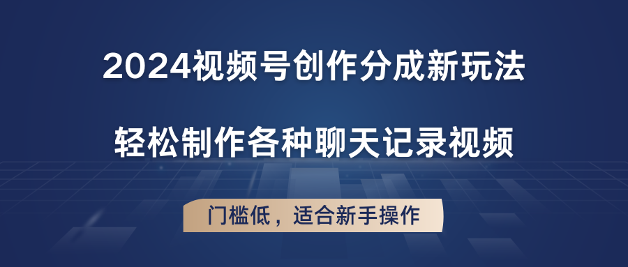 2024视频号创作分成新玩法，轻松制作各种聊天记录视频，门槛低，适合新手操作-飓风网创资源站