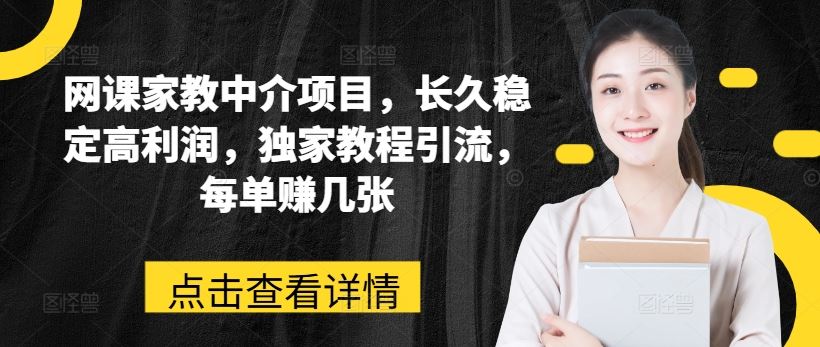 网课家教中介项目，长久稳定高利润，独家教程引流，每单赚几张-飓风网创资源站