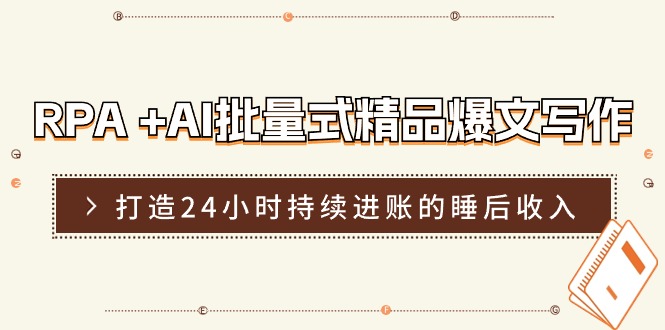 （11327期）RPA +AI批量式 精品爆文写作  日更实操营，打造24小时持续进账的睡后收入-飓风网创资源站