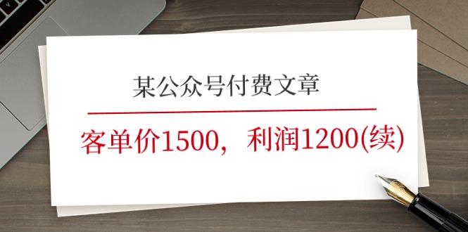 某公众号付费文章《客单价1500，利润1200(续)》市场几乎可以说是空白的-飓风网创资源站