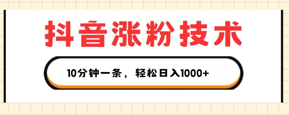 抖音涨粉技术，1个视频涨500粉，10分钟一个，3种变现方式，轻松日入1K+【揭秘】-飓风网创资源站