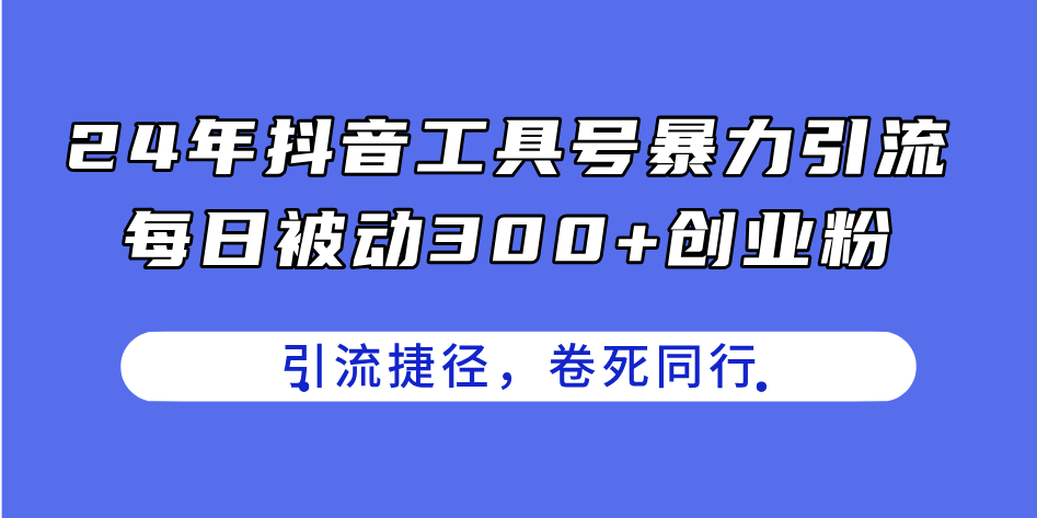 （11354期）24年抖音工具号暴力引流，每日被动300+创业粉，创业粉捷径，卷死同行-飓风网创资源站