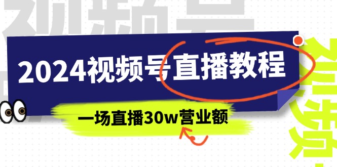 （11394期）2024视频号直播教程：视频号如何赚钱详细教学，一场直播30w营业额（37节）-飓风网创资源站