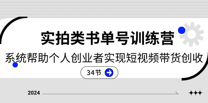 2024实拍类书单号训练营：系统帮助个人创业者实现短视频带货创收（34节）-飓风网创资源站