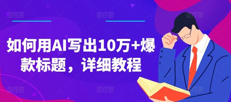 如何用AI写出10万+爆款标题，详细教程【揭秘】-飓风网创资源站