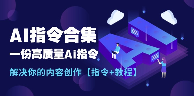 （11536期）最新AI指令合集，一份高质量Ai指令，解决你的内容创作【指令+教程】-飓风网创资源站