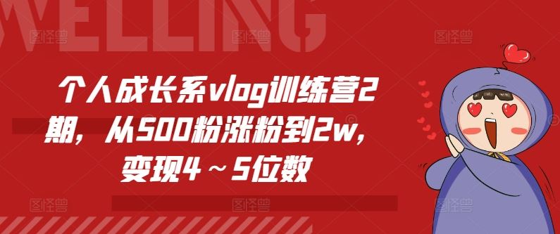 个人成长系vlog训练营2期，从500粉涨粉到2w，变现4～5位数-飓风网创资源站