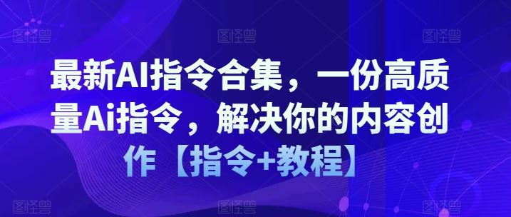 最新AI指令合集，一份高质量Ai指令，解决你的内容创作【指令+教程】-飓风网创资源站