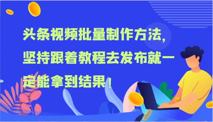 头条视频批量制作方法，坚持跟着教程去发布就一定能拿到结果！-飓风网创资源站