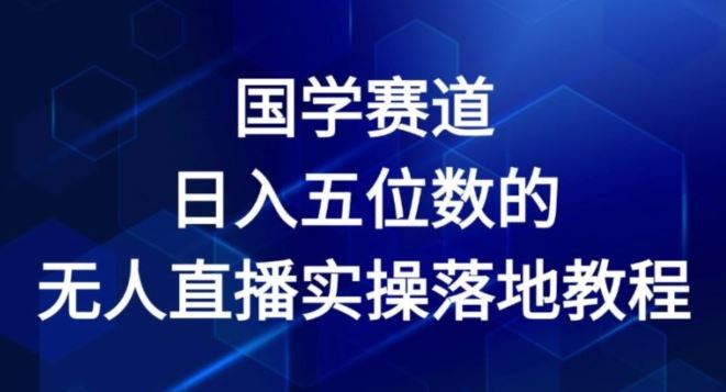 国学赛道-2024年日入五位数无人直播实操落地教程【揭秘】-飓风网创资源站